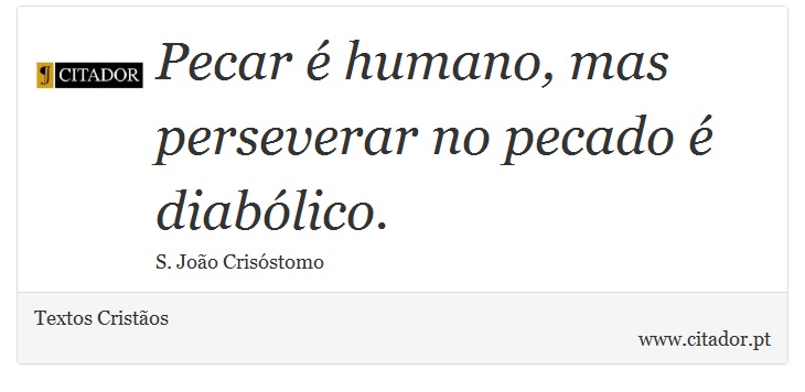 Pecar é humano, mas perseverar no pecado é diabólico. - Textos Cristãos - Frases