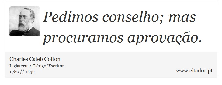 Pedimos conselho; mas procuramos aprovação. - Charles Caleb Colton - Frases