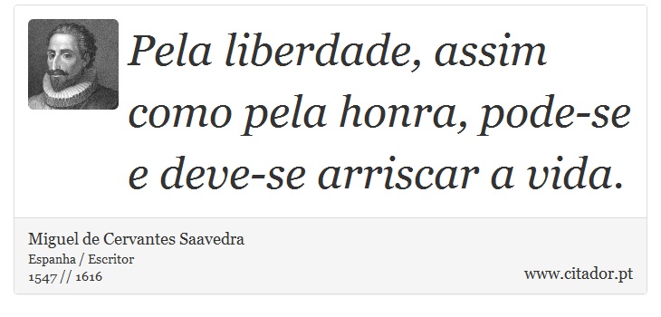 Pela liberdade, assim como pela honra, pode-se e deve-se arriscar a vida. - Miguel de Cervantes Saavedra - Frases