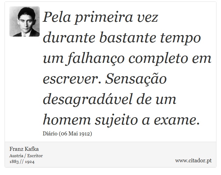 Pela primeira vez durante bastante tempo um falhanço completo em escrever. Sensação desagradável de um homem sujeito a exame. - Franz Kafka - Frases