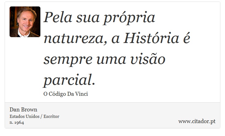 Pela sua própria natureza, a História é sempre uma visão parcial. - Dan Brown - Frases