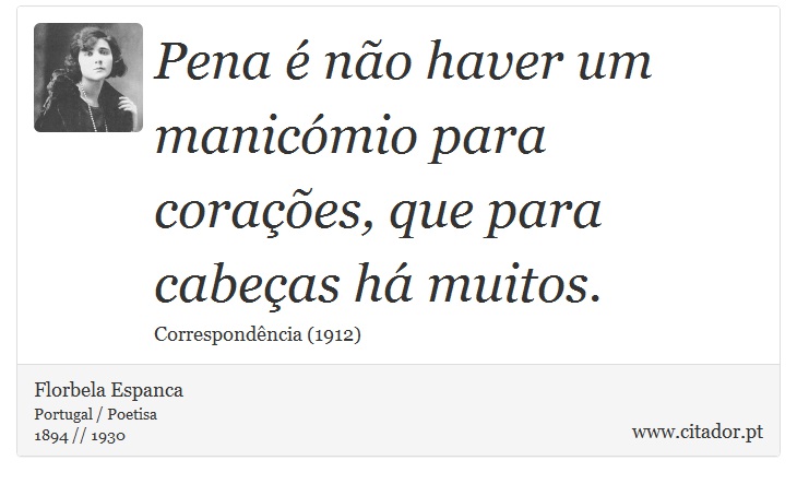 Pena é não haver um manicómio para corações, que para cabeças há muitos. - Florbela Espanca - Frases