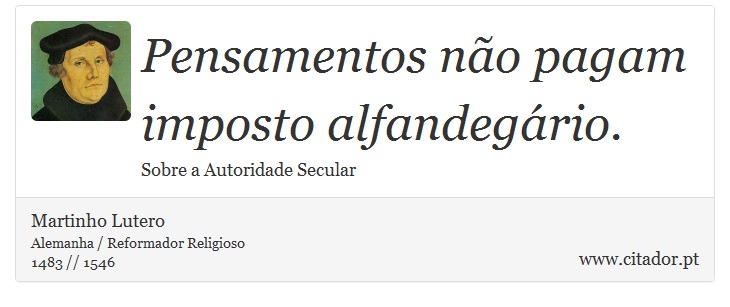 Pensamentos não pagam imposto alfandegário. - Martinho Lutero - Frases