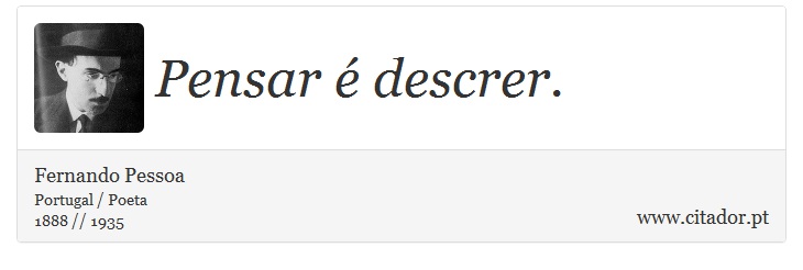 Pensar é descrer. - Fernando Pessoa - Frases