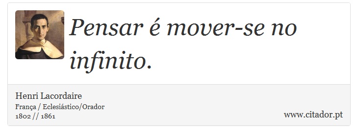 Pensar é mover-se no infinito. - Henri Lacordaire - Frases