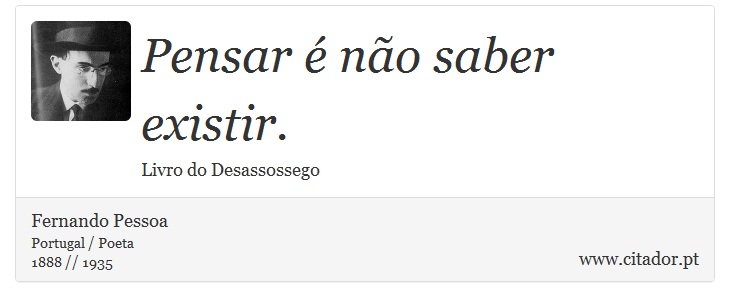 Pensar é não saber existir. - Fernando Pessoa - Frases