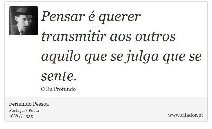Pensar é querer transmitir aos outros aquilo que se julga que se sente. - Fernando Pessoa - Frases