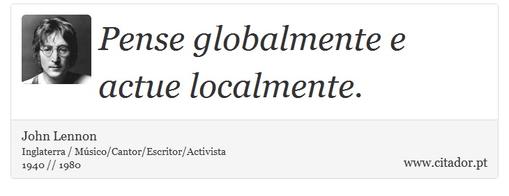 Pense globalmente e actue localmente. - John Lennon - Frases