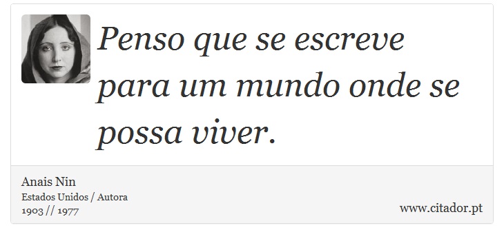 Penso que se escreve para um mundo onde se possa viver. - Anais Nin - Frases