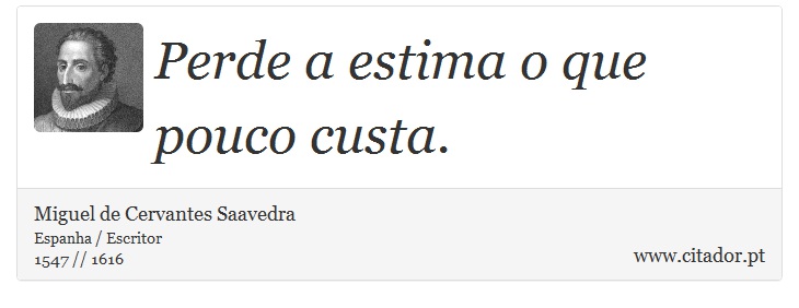 Perde a estima o que pouco custa. - Miguel de Cervantes Saavedra - Frases