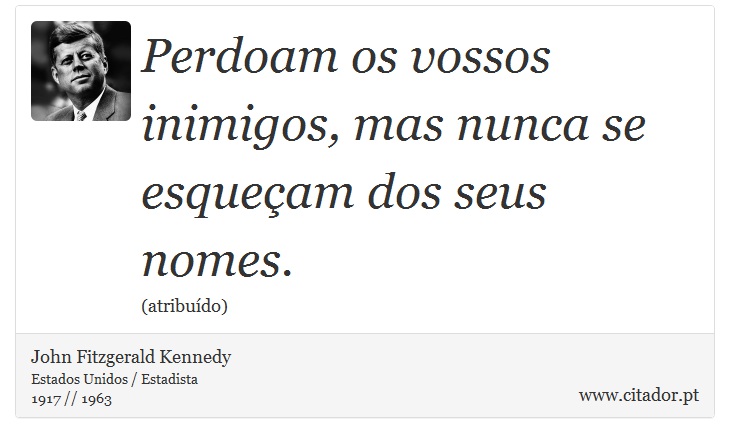 Perdoam os vossos inimigos, mas nunca se esqueçam dos seus nomes. - John Fitzgerald Kennedy - Frases
