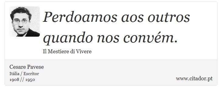 Perdoamos aos outros quando nos convém. - Cesare Pavese - Frases