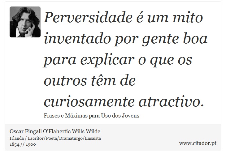 Perversidade é um mito inventado por gente boa para explicar o que os outros têm de curiosamente atractivo. - Oscar Fingall O'Flahertie Wills Wilde - Frases