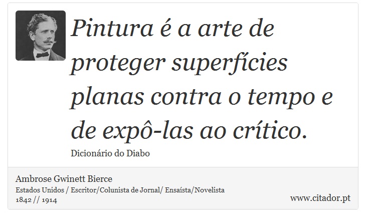Pintura é a arte de proteger superfícies planas contra o tempo e de expô-las ao crítico. - Ambrose Gwinett Bierce - Frases