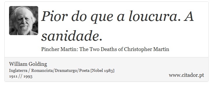 Pior do que a loucura. A sanidade. - William Golding - Frases