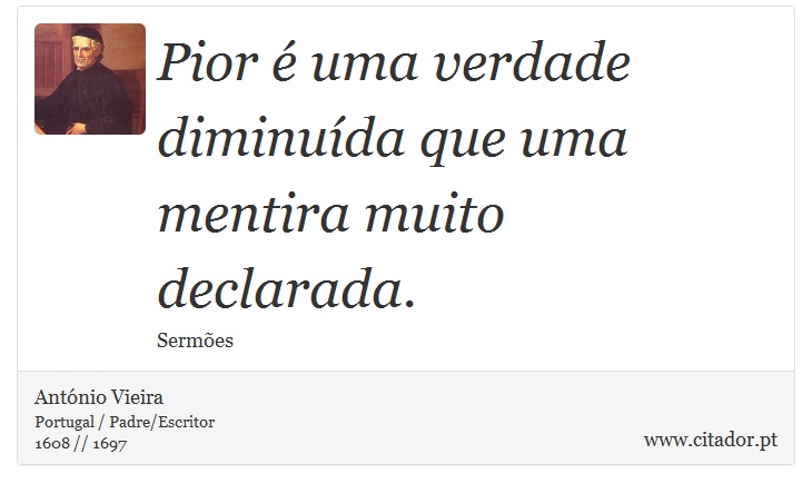 Pior é uma verdade diminuída que uma mentira muito declarada. - António Vieira - Frases