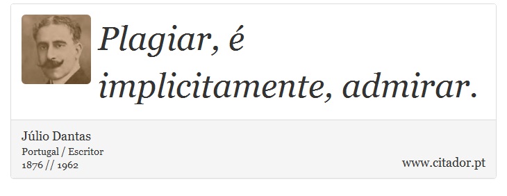 Plagiar, é implicitamente, admirar. - Júlio Dantas - Frases