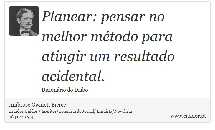 Planear: pensar no melhor método para atingir um resultado acidental. - Ambrose Gwinett Bierce - Frases