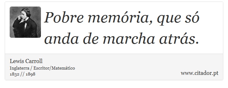 Pobre memória, que só anda de marcha atrás. - Lewis Carroll - Frases