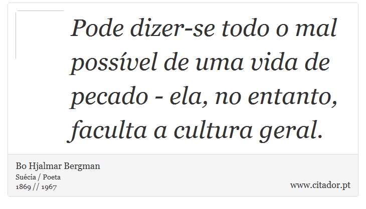 Pode dizer-se todo o mal possível de uma vida de pecado - ela, no entanto, faculta a cultura geral. - Bo Hjalmar Bergman - Frases
