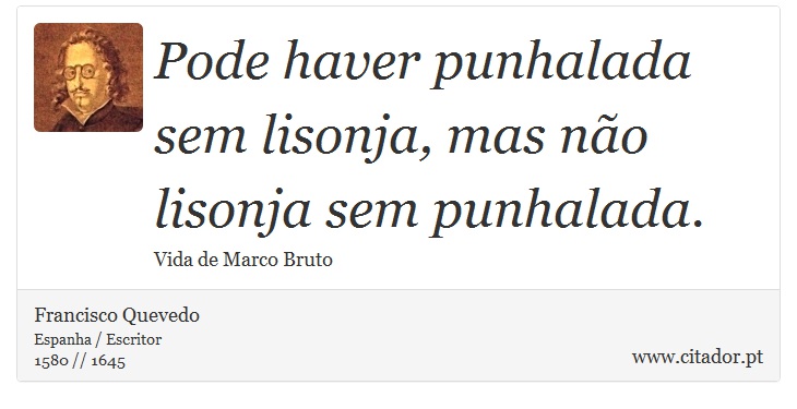 Pode haver punhalada sem lisonja, mas não lisonja sem punhalada. - Francisco Quevedo - Frases