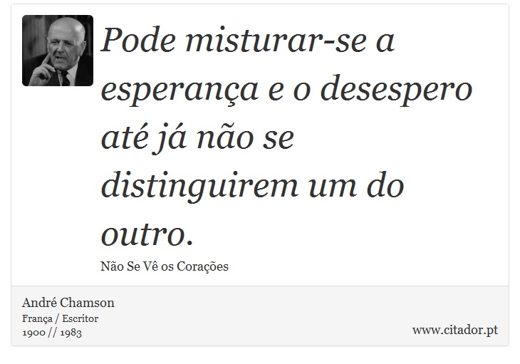 Pode misturar-se a esperança e o desespero até já não se distinguirem um do outro. - André Chamson - Frases