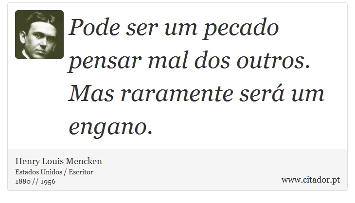Pode ser um pecado pensar mal dos outros. Mas raramente será um engano. - Henry Louis Mencken - Frases