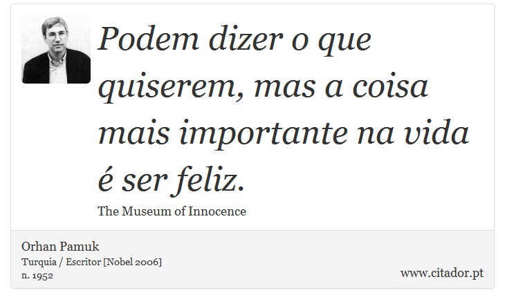 Podem dizer o que quiserem, mas a coisa mais importante na vida é ser feliz. - Orhan Pamuk - Frases