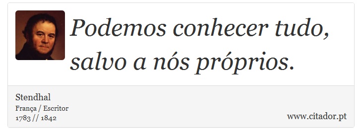 Podemos conhecer tudo, salvo a nós próprios. - Stendhal - Frases