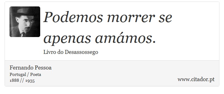Podemos morrer se apenas amámos. - Fernando Pessoa - Frases