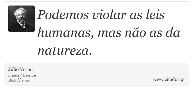 Podemos violar as leis humanas, mas não as da natureza. - Júlio Verne - Frases