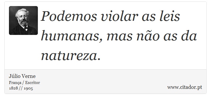 Podemos violar as leis humanas, mas no as da natureza. - Jlio Verne - Frases