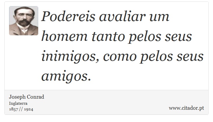 Podereis avaliar um homem tanto pelos seus inimigos, como pelos seus amigos. - Joseph Conrad - Frases