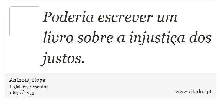 Poderia escrever um livro sobre a injustiça dos justos. - Anthony Hope - Frases