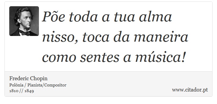 Põe toda a tua alma nisso, toca da maneira como sentes a música! - Frederic Chopin - Frases