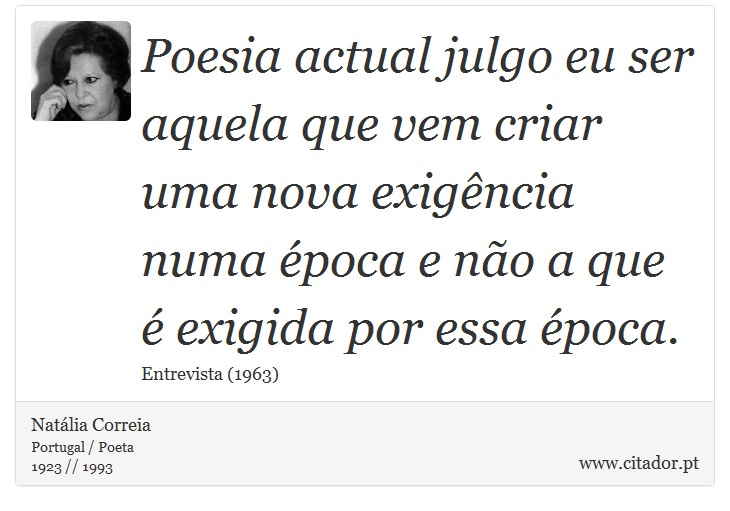 Poesia actual julgo eu ser aquela que vem criar uma nova exigência numa época e não a que é exigida por essa época. - Natália Correia - Frases