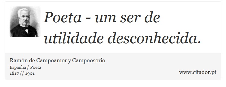 Poeta - um ser de utilidade desconhecida. - Ramón de Campoamor y Campoosorio - Frases
