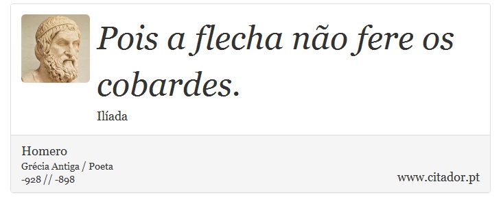 Pois a flecha não fere os cobardes. - Homero - Frases
