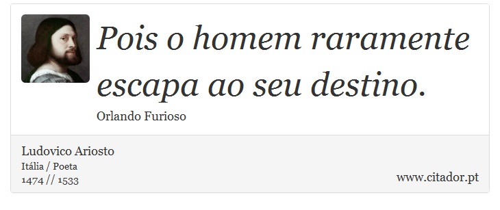 Pois o homem raramente escapa ao seu destino. - Ludovico Ariosto - Frases