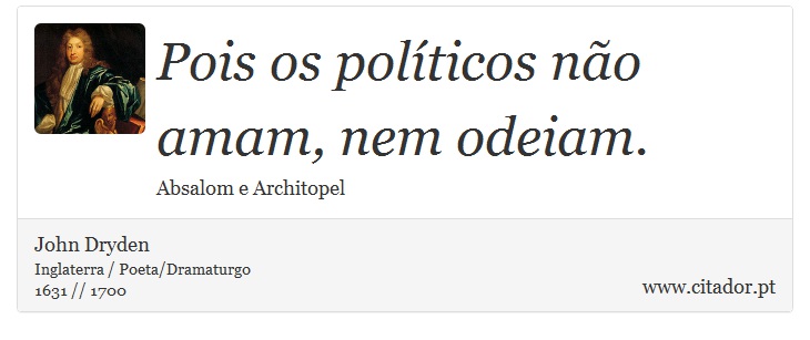 Pois os políticos não amam, nem odeiam. - John Dryden - Frases