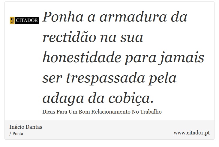 Ponha a armadura da rectidão na sua honestidade para jamais ser trespassada pela adaga da cobiça. - Inácio Dantas - Frases