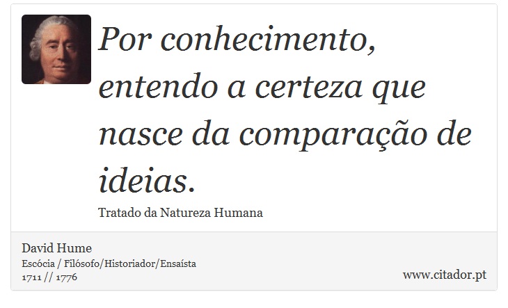 Por conhecimento, entendo a certeza que nasce da comparação de ideias. - David Hume - Frases