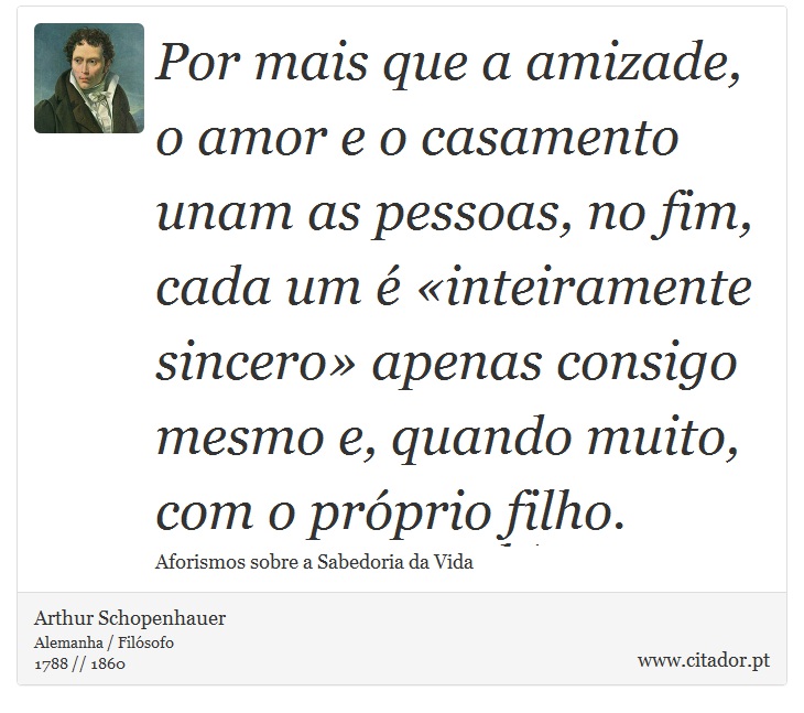 Por mais que a amizade, o amor e o casamento u... - Arthur Schopenhauer -  Frases