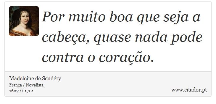 Por muito boa que seja a cabeça, quase nada pode contra o coração. - Madeleine de Scudéry - Frases