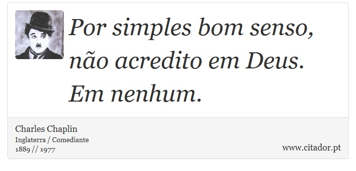 Por simples bom senso, não acredito em Deus. Em nenhum. - Charles Chaplin - Frases