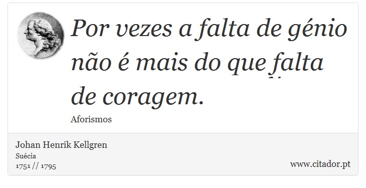 Por vezes a falta de génio não é mais do que falta de coragem. - Johan Henrik Kellgren - Frases