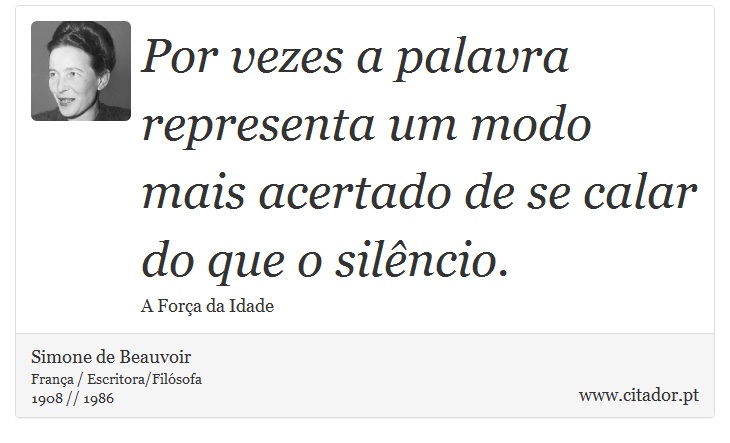 Por vezes a palavra representa um modo mais acertado de se calar do que o silêncio. - Simone de Beauvoir - Frases