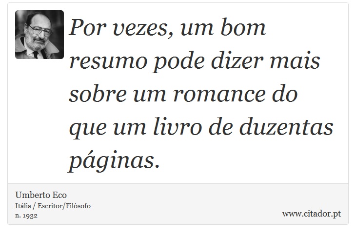 Por vezes, um bom resumo pode dizer mais sobre um romance do que um livro de duzentas páginas. - Umberto Eco - Frases