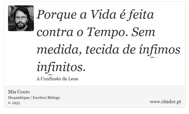 Porque a Vida é feita contra o Tempo. Sem medida, tecida de ínfimos infinitos. - Mia Couto - Frases