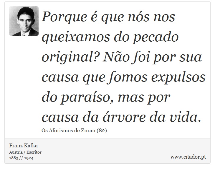 Porque é que nós nos queixamos do pecado original? Não foi por sua causa que fomos expulsos do paraíso, mas por causa da árvore da vida. - Franz Kafka - Frases
